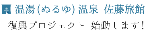 温湯温泉　佐藤旅館　復興プロジェクト　始動します！